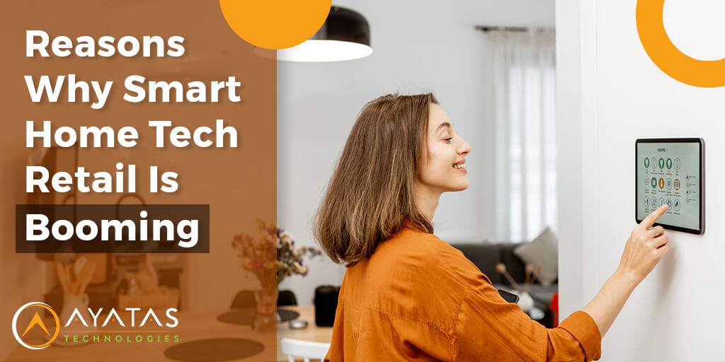 Reasons Why Smart Home Tech Retail Is Booming - Ayatas Technologies